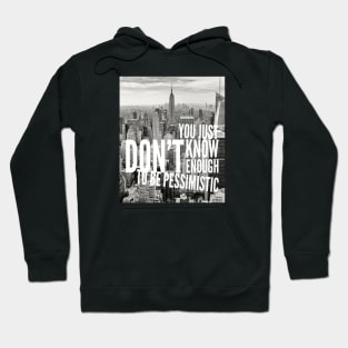 YOU JUST DON'T KNOW ENOUGH TO BE PESSIMISTIC Hoodie